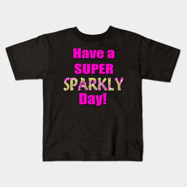 Have a Super Sparkly Day Kids T-Shirt by AlondraHanley